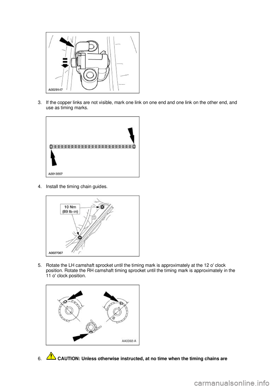 FORD MUSTANG 2003  Workshop Manual 3. If the copper links are not visible, mark one link on one end and one link on the other end, and 
use as timing marks. 
4. Install the timing chain guides. 
5. Rotate the LH camshaft sprocket until