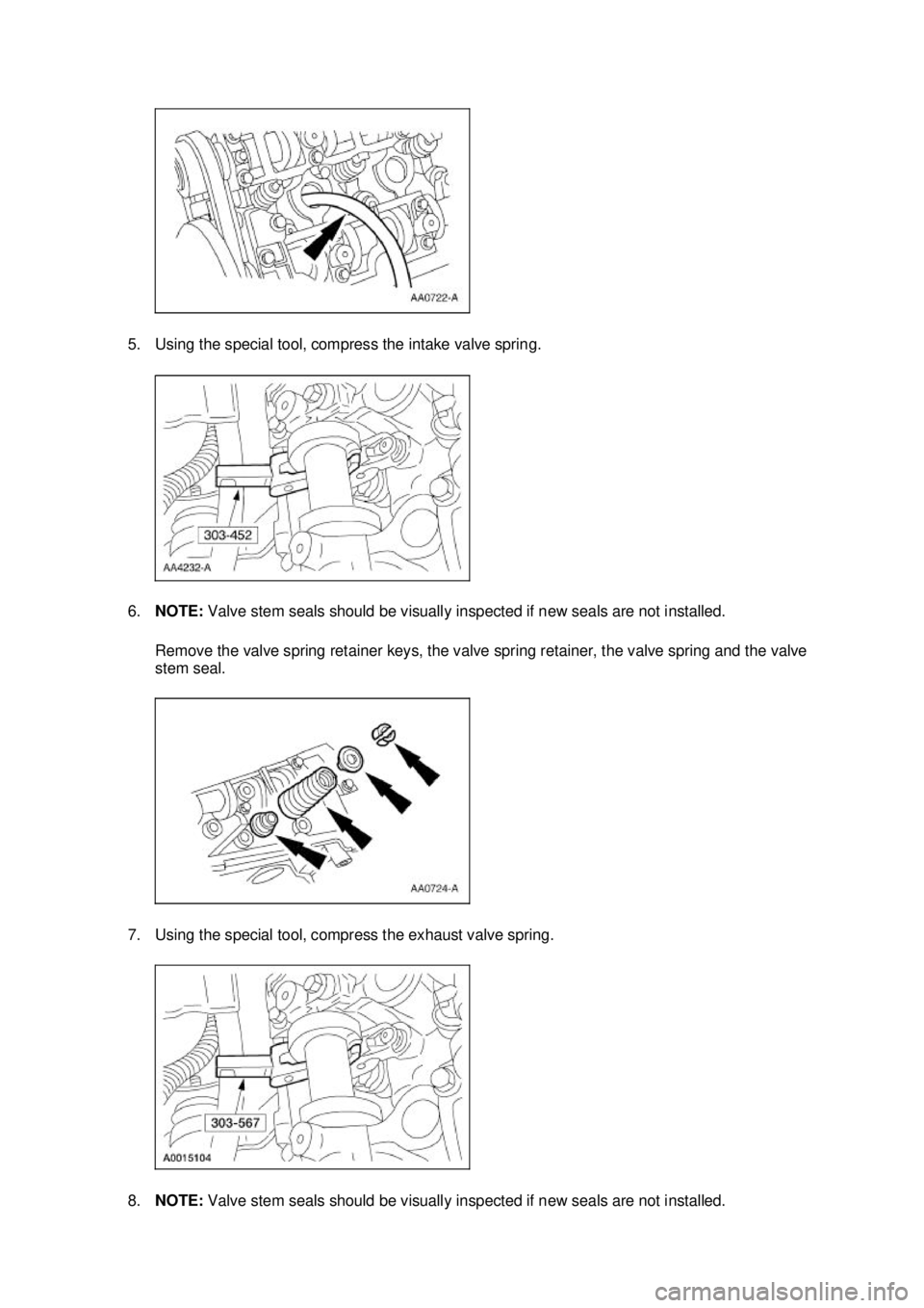 FORD MUSTANG 2003  Workshop Manual 5. Using the special tool, compress the intake valve spring. 
6.
NOTE:  Valve stem seals should be visually inspected if new seals are not installed. 
Remove the valve spring retainer keys, the valve 