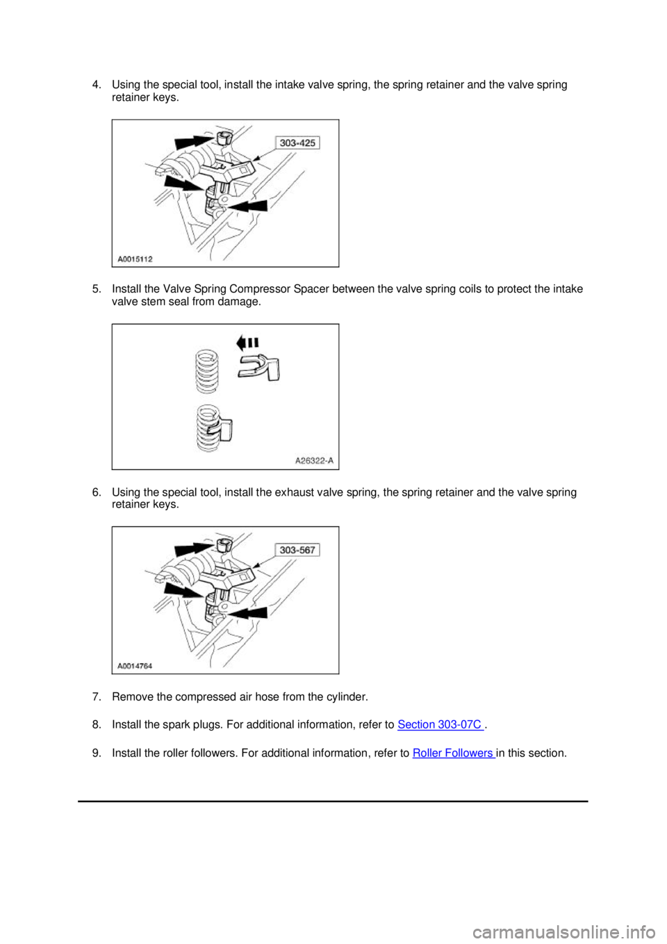 FORD MUSTANG 2003  Workshop Manual 4. Using the special tool, install the intake valve spring, the spring retainer and the valve spring 
retainer keys. 
5. Install the Valve Spring Compressor Spacer between the valve spring coils to pr