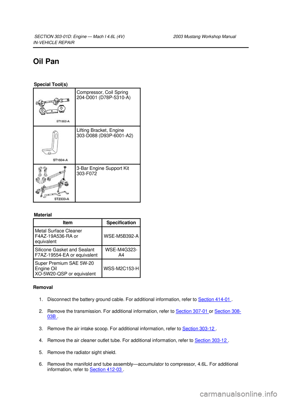 FORD MUSTANG 2003 Workshop Manual IN-
VEHICLE REPAIR
Oil Pan
Removal 1. Disconnect the battery ground cable. For additional information, refer to Section 414 - 01 .
2. Remove the transmission. For additional information, refer t FORD MUSTANG 2003 Workshop Manual IN-
VEHICLE REPAIR
Oil Pan
Removal 1. Disconnect the battery ground cable. For additional information, refer to Section 414 - 01 .
2. Remove the transmission. For additional information, refer t