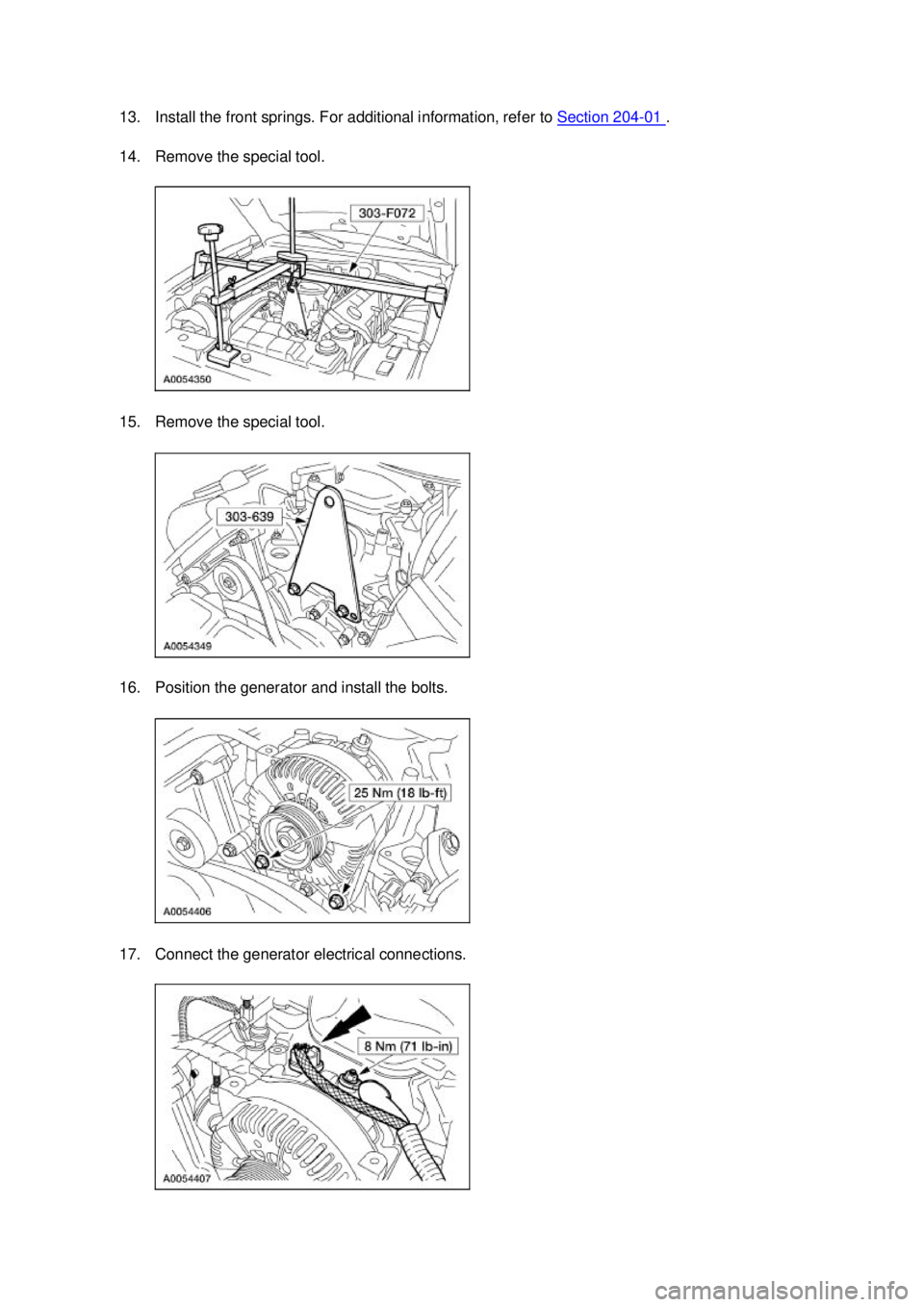 FORD MUSTANG 2003  Workshop Manual 13. Install the front springs. For additional information, refer to 
Section 204 - 01  . 
14. Remove the special tool. 
15. Remove the special tool. 
16. Position the generator and install the bolts. 