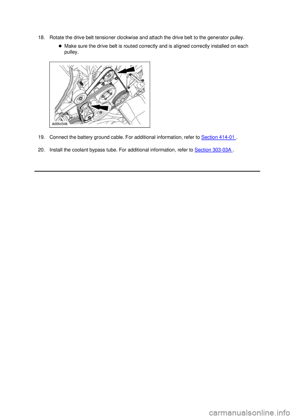 FORD MUSTANG 2003  Workshop Manual 18. Rotate the drive belt tensioner clockwise and attach the drive belt to the generator pulley. 
�zMake sure the drive belt is routed correctly and is aligned correctly installed on each 
pulley. 
19