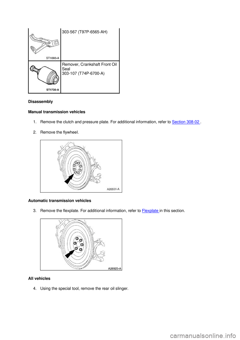 FORD MUSTANG 2003  Workshop Manual Disassembly 
Manual transmission vehicles 
1. Remove the clutch and pressure plate. For additional information, refer to  Section 308 - 02  . 
2. Remove the flywheel. 
Automatic transmission vehicles 