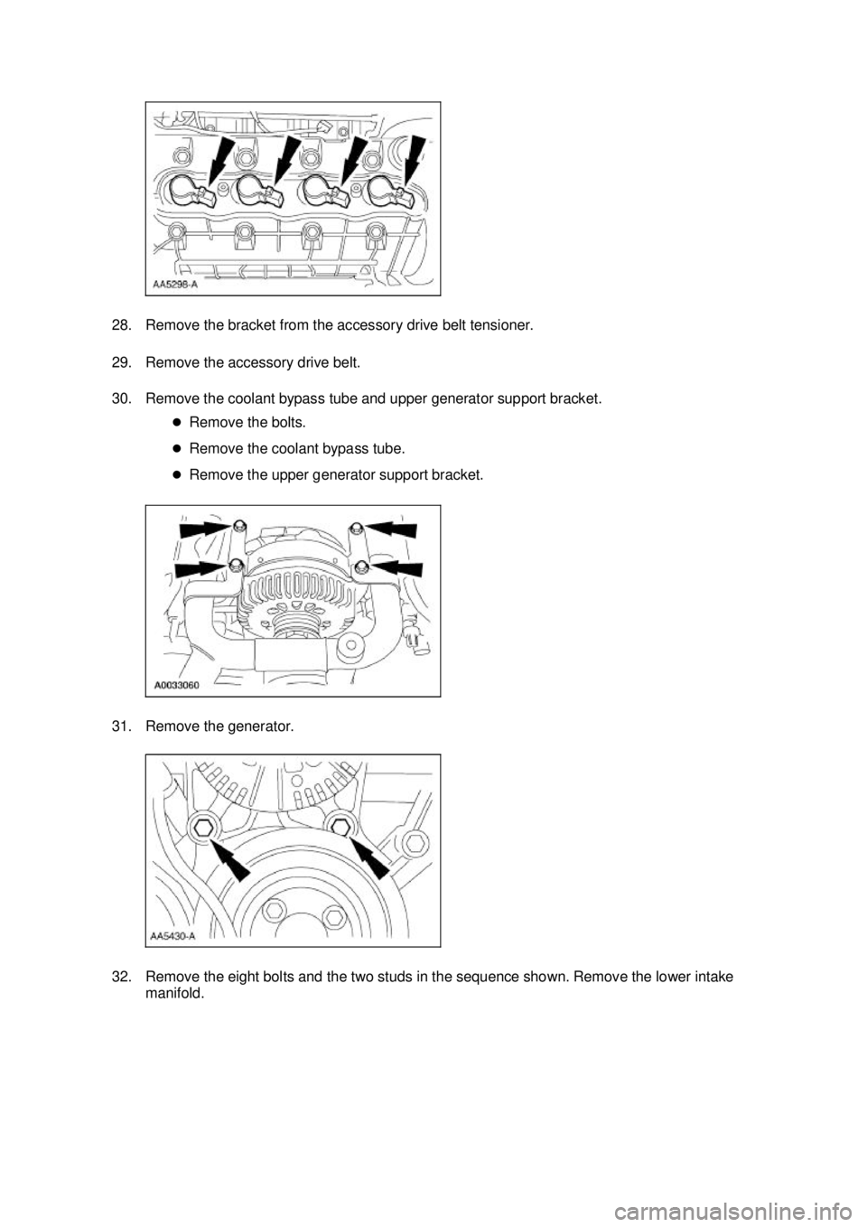 FORD MUSTANG 2003  Workshop Manual 28. Remove the bracket from the accessory drive belt tensioner. 
29. Remove the accessory drive belt. 
30. Remove the coolant bypass tube and upper generator support bracket. 
�zRemove the bolts. 
�z 