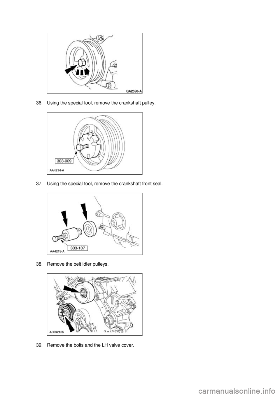 FORD MUSTANG 2003  Workshop Manual 36. Using the special tool, remove the crankshaft pulley. 
37. Using the special tool, remove the crankshaft front seal. 
38. Remove the belt idler pulleys. 
39. Remove the bolts and the LH valve cove