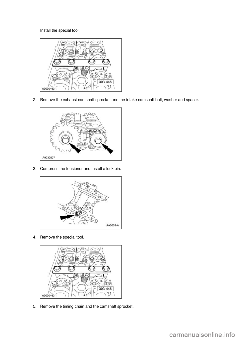 FORD MUSTANG 2003  Workshop Manual Install the special tool. 
2. Remove the exhaust camshaft sprocket and the intake camshaft bolt, washer and spacer. 
3. Compress the tensioner and install a lock pin. 
4. Remove the special tool. 
5. 