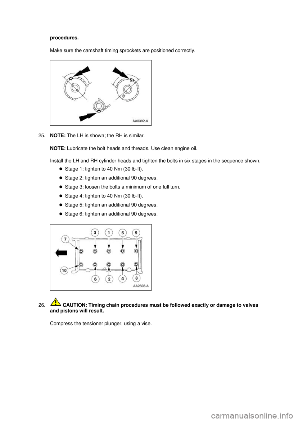 FORD MUSTANG 2003  Workshop Manual procedures. 
Make sure the camshaft timing sprockets are positioned correctly. 
25. NOTE:  The LH is shown; the RH is similar. 
NOTE:  Lubricate the bolt heads and threads. Use clean engine oil. 
Inst