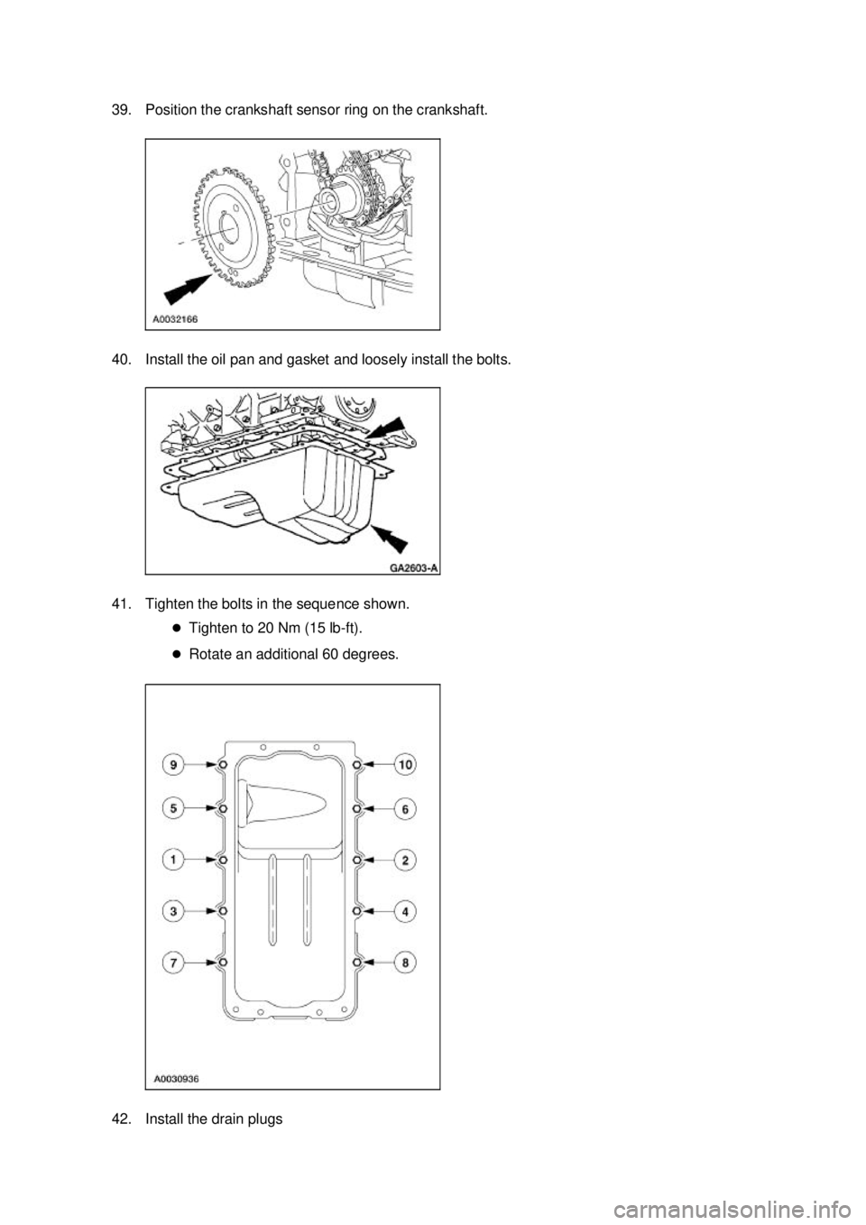 FORD MUSTANG 2003  Workshop Manual 39. Position the crankshaft sensor ring on the crankshaft. 
40. Install the oil pan and gasket and loosely install the bolts. 
41. Tighten the bolts in the sequence shown. 
�zTighten to 20 Nm (15 lb- 