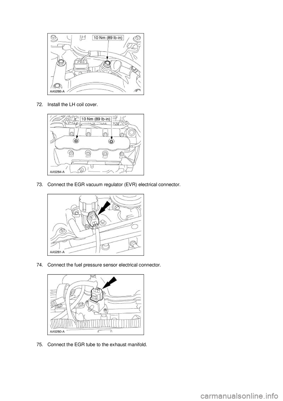 FORD MUSTANG 2003  Workshop Manual 72. Install the LH coil cover. 
73. Connect the EGR vacuum regulator (EVR) electrical connector. 
74. Connect the fuel pressure sensor electrical connector. 
75. Connect the EGR tube to the exhaust ma