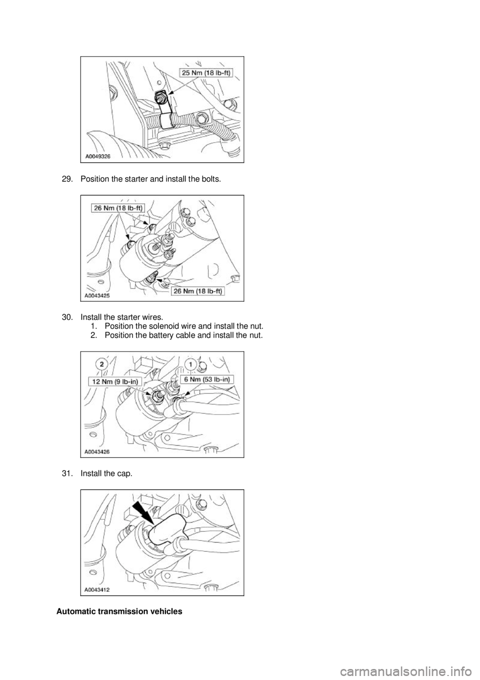 FORD MUSTANG 2003  Workshop Manual 29. Position the starter and install the bolts. 
30. Install the starter wires. 
1. Position the solenoid wire and install the nut. 
2. Position the battery cable and install the nut. 
31. Install the