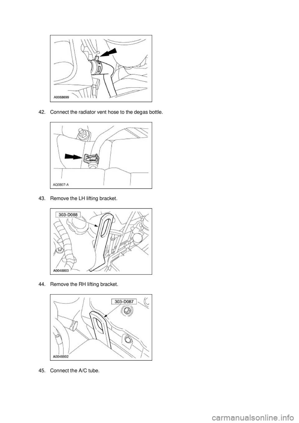 FORD MUSTANG 2003  Workshop Manual 42. Connect the radiator vent hose to the degas bottle. 
43. Remove the LH lifting bracket. 
44. Remove the RH lifting bracket. 
45. Connect the A/C tube.  Klj .  12 ba
  182003 Mustang Workshop 
