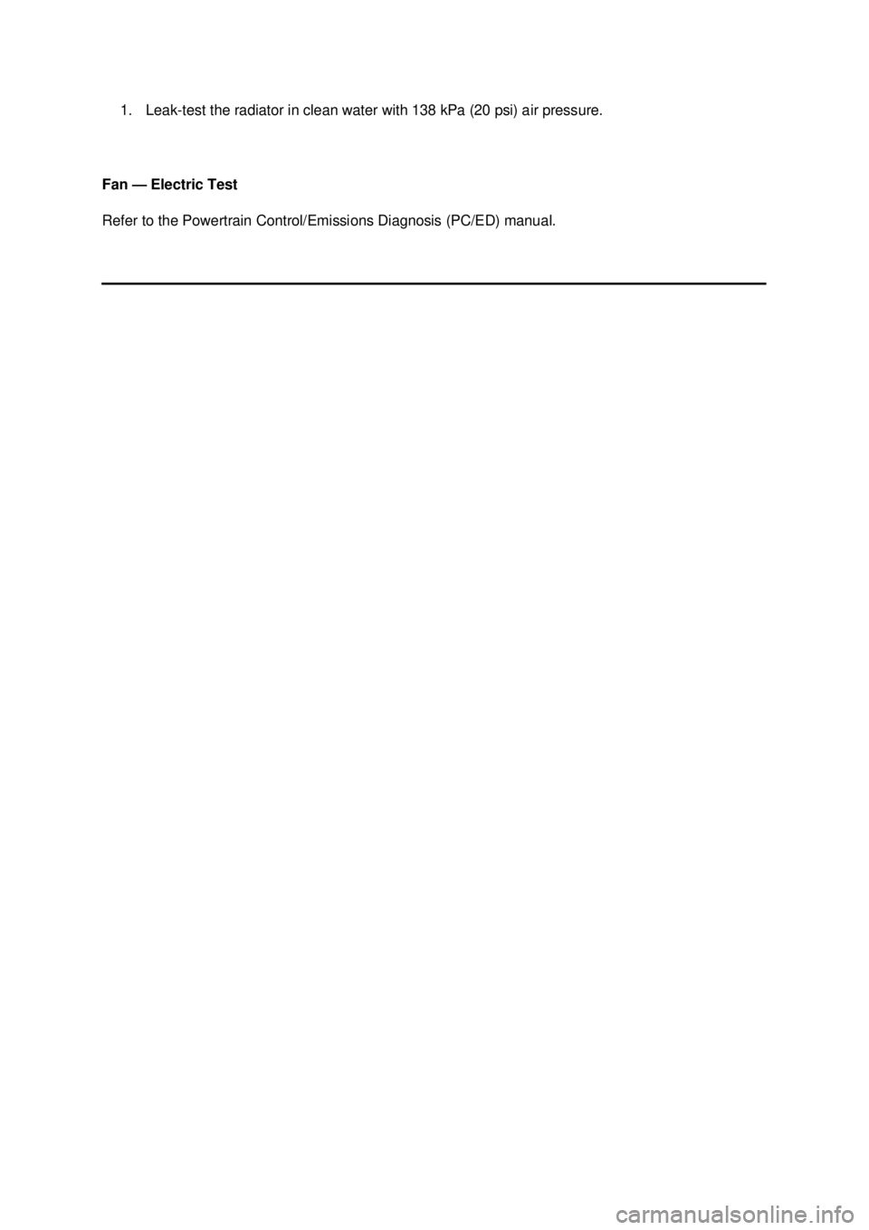 FORD MUSTANG 2003  Workshop Manual 1. Leak-
test the radiator in clean water with 138 kPa (20 psi) air pressure. 
Fan — Electric Test 
Refer to the Powertrain Control/Emissions Diagnosis (PC/ED) manual.  Klj .  10 ba
  102003 Mu