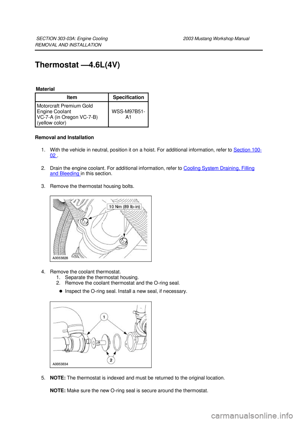 FORD MUSTANG 2003 Workshop Manual REMOVAL AND INSTALLATION
Thermostat —
4.6L(4V)
Removal and Installation 1. With the vehicle in neutral, position it on a hoist. For additional information, refer to Section 100 -
02 .
2. Drain FORD MUSTANG 2003 Workshop Manual REMOVAL AND INSTALLATION
Thermostat —
4.6L(4V)
Removal and Installation 1. With the vehicle in neutral, position it on a hoist. For additional information, refer to Section 100 -
02 .
2. Drain