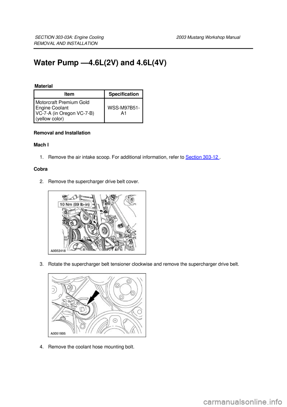 FORD MUSTANG 2003  Workshop Manual REMOVAL AND INSTALLATION 
Water Pump —
4.6L(2V) and 4.6L(4V) 
Removal and Installation 
Mach I  1. Remove the air intake scoop. For additional information, refer to  Section 303 - 12  . 
Cobra 
2. R