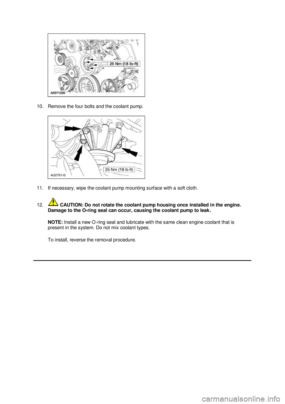 FORD MUSTANG 2003  Workshop Manual 10. Remove the four bolts and the coolant pump. 
11. If necessary, wipe the coolant pump mounting surface with a soft cloth. 
12.
 CAUTION: Do not rotate the coolant pump housing once installed in the