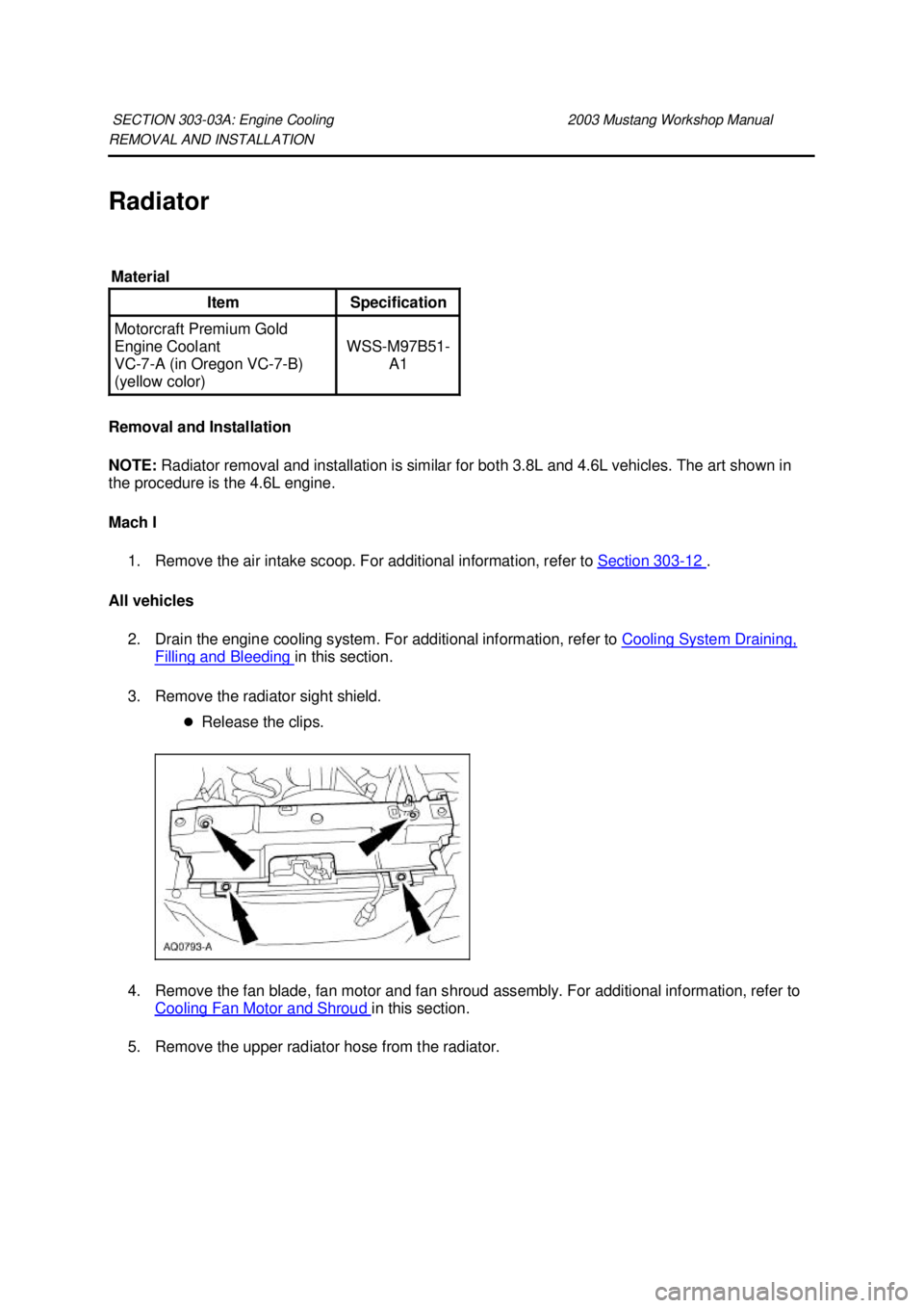 FORD MUSTANG 2003 Workshop Manual REMOVAL AND INSTALLATION
Radiator
Removal and Installation
NOTE:
Radiator removal and installation is similar for both 3.8L and 4.6L vehicles. The art shown in
the procedure is the 4.6L engine.
FORD MUSTANG 2003 Workshop Manual REMOVAL AND INSTALLATION
Radiator
Removal and Installation
NOTE:
Radiator removal and installation is similar for both 3.8L and 4.6L vehicles. The art shown in
the procedure is the 4.6L engine.
