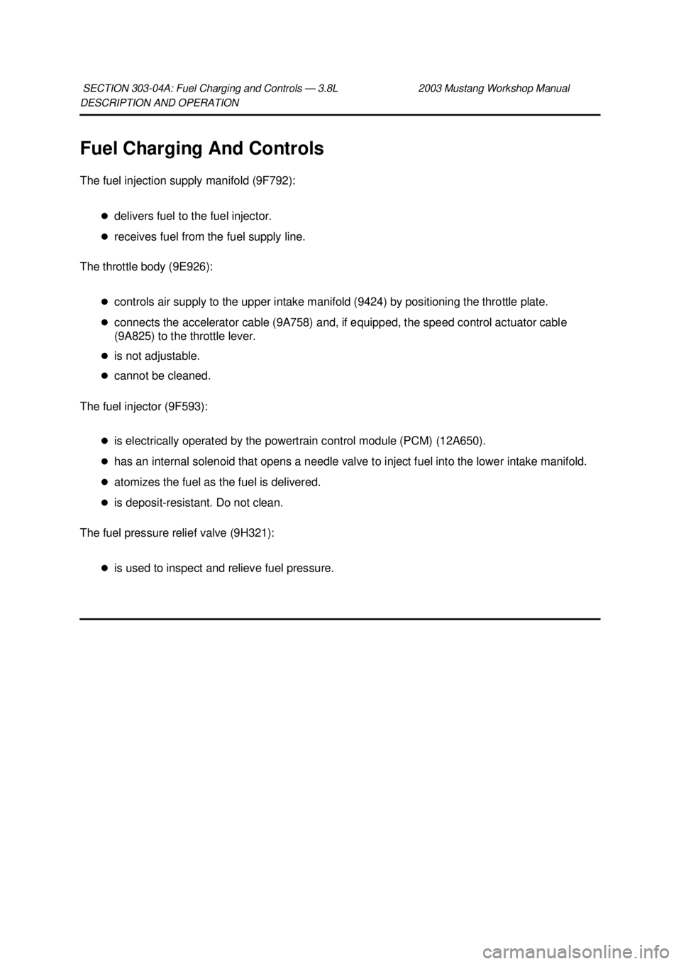 FORD MUSTANG 2003  Workshop Manual DESCRIPTION AND OPERATION 
Fuel Charging And Controls 
The fuel injection supply manifold (9F792): 
�zdelivers fuel to the fuel injector. 
�z receives fuel from the fuel supply line. 
The throttle bod