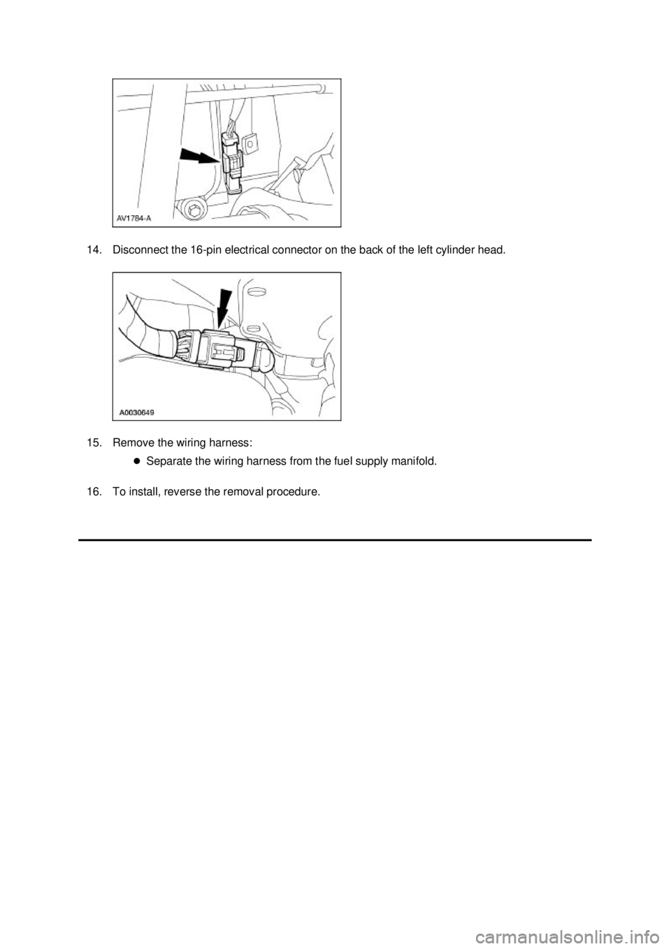FORD MUSTANG 2003  Workshop Manual 14. Disconnect the 16-
pin electrical connector on the back of the left cylinder head. 
15. Remove the wiring harness:  �zSeparate the wiring harness from the fuel supply manifold. 
16. To install, re
