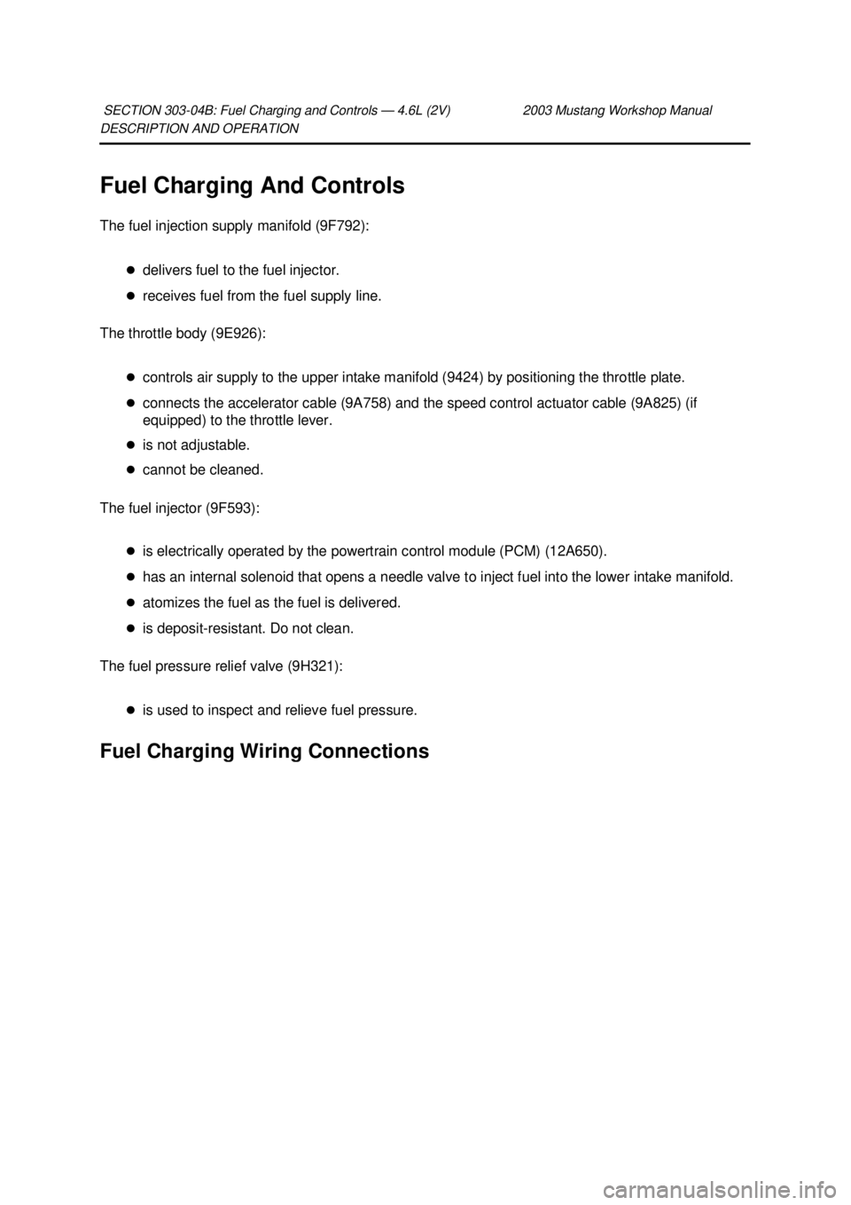 FORD MUSTANG 2003  Workshop Manual DESCRIPTION AND OPERATION 
Fuel Charging And Controls 
The fuel injection supply manifold (9F792): 
�zdelivers fuel to the fuel injector. 
�z receives fuel from the fuel supply line. 
The throttle bod