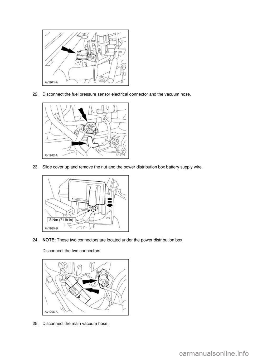 FORD MUSTANG 2003  Workshop Manual 22. Disconnect the fuel pressure sensor electrical connector and the vacuum hose. 
23. Slide cover up and remove the nut and the power distribution box battery supply wire. 
24.
NOTE:  These two conne