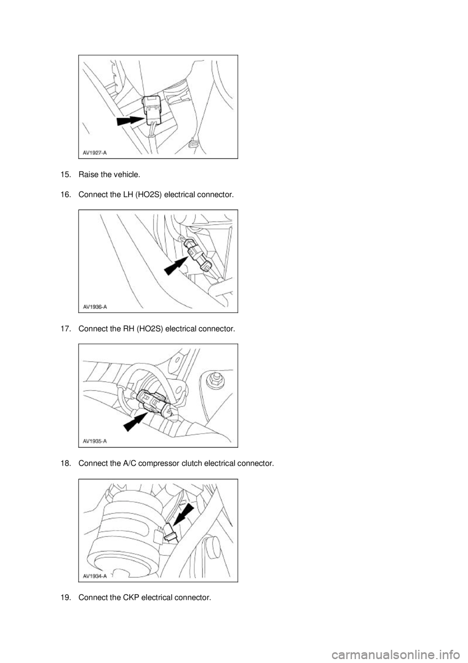 FORD MUSTANG 2003  Workshop Manual 15. Raise the vehicle. 
16. Connect the LH (HO2S) electrical connector. 
17. Connect the RH (HO2S) electrical connector. 
18. Connect the A/C compressor clutch electrical connector. 
19. Connect the C