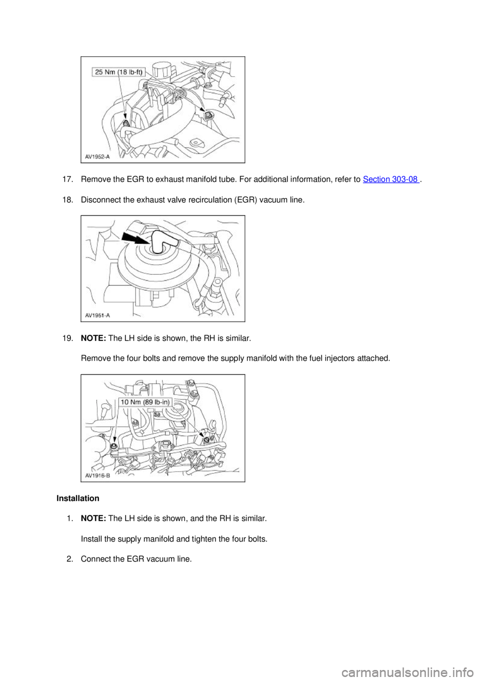 FORD MUSTANG 2003  Workshop Manual 17. Remove the EGR to exhaust manifold tube. For additional information, refer to 
Section 303 - 08  . 
18. Disconnect the exhaust valve recirculation (EGR) vacuum line. 
19. NOTE:  The LH side is sho