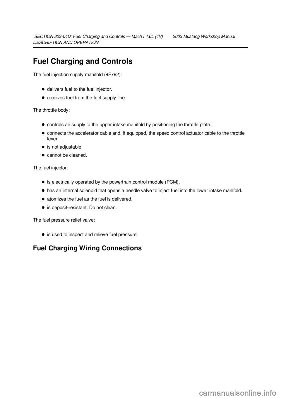 FORD MUSTANG 2003  Workshop Manual DESCRIPTION AND OPERATION 
Fuel Charging and Controls 
The fuel injection supply manifold (9F792): 
�zdelivers fuel to the fuel injector. 
�z receives fuel from the fuel supply line. 
The throttle bod