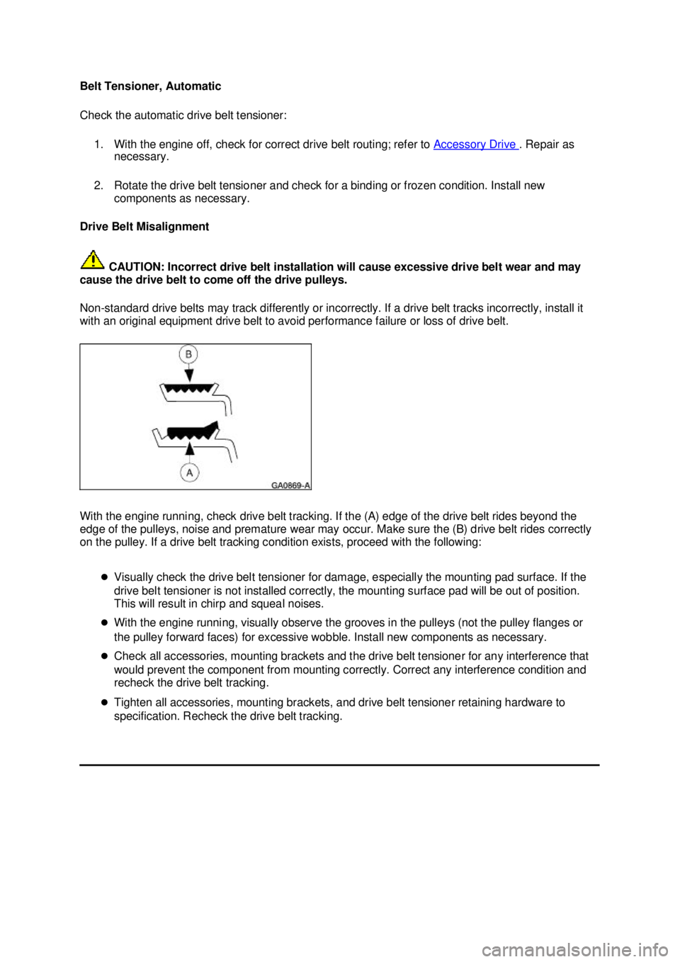FORD MUSTANG 2003  Workshop Manual Belt Tensioner, Automatic 
Check the automatic drive belt tensioner: 
1. With the engine off, check for correct drive belt routing; refer to  Accessory Drive  . Repair as 
necessary. 
2. Rotate the dr
