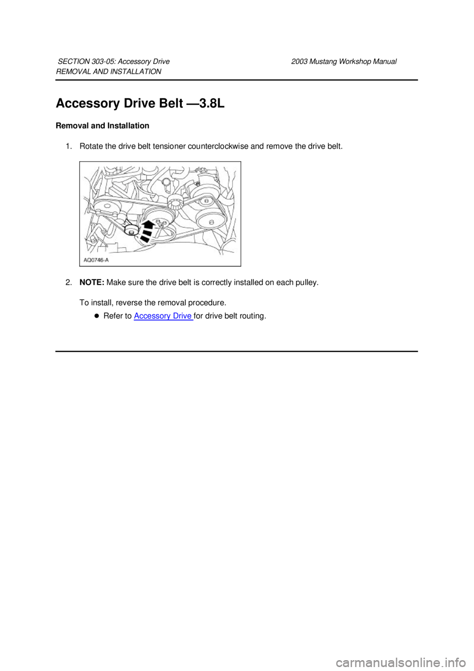 FORD MUSTANG 2003  Workshop Manual REMOVAL AND INSTALLATION 
Accessory Drive Belt —
3.8L 
Removal and Installation  1. Rotate the drive belt tensioner counterclockwise and remove the drive belt. 
2. NOTE:  Make sure the drive belt is