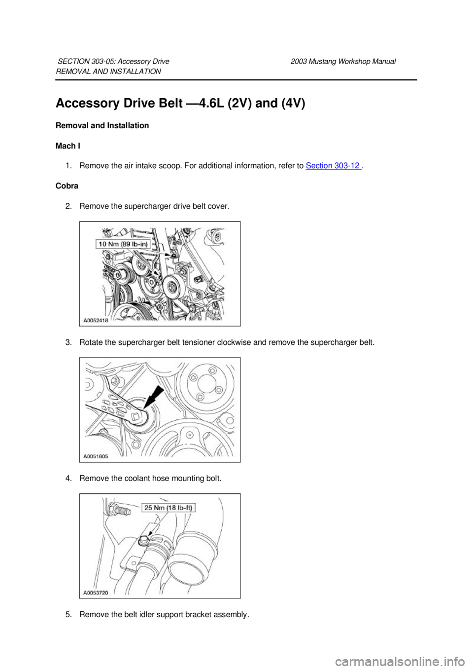 FORD MUSTANG 2003  Workshop Manual REMOVAL AND INSTALLATION 
Accessory Drive Belt —
4.6L (2V) and (4V) 
Removal and Installation 
Mach I  1. Remove the air intake scoop. For additional information, refer to  Section 303 - 12  . 
Cobr