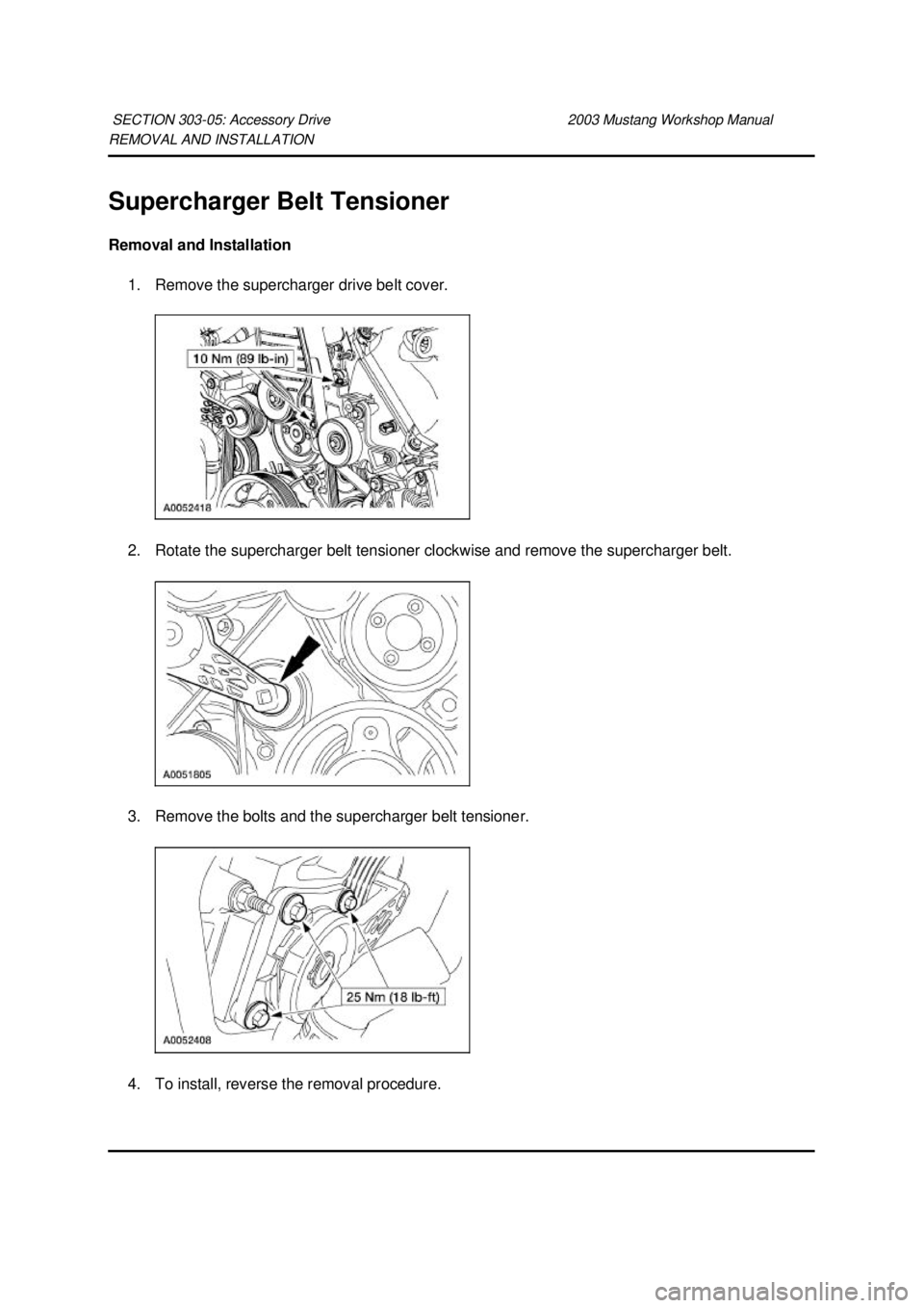 FORD MUSTANG 2003  Workshop Manual REMOVAL AND INSTALLATION 
Supercharger Belt Tensioner 
Removal and Installation 
1. Remove the supercharger drive belt cover. 
2. Rotate the supercharger belt tensioner clockwise and remove the superc