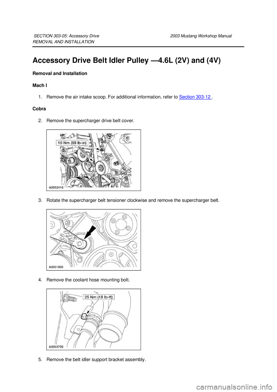 FORD MUSTANG 2003  Workshop Manual REMOVAL AND INSTALLATION 
Accessory Drive Belt Idler Pulley —
4.6L (2V) and (4V) 
Removal and Installation 
Mach I  1. Remove the air intake scoop. For additional information, refer to  Section 303 