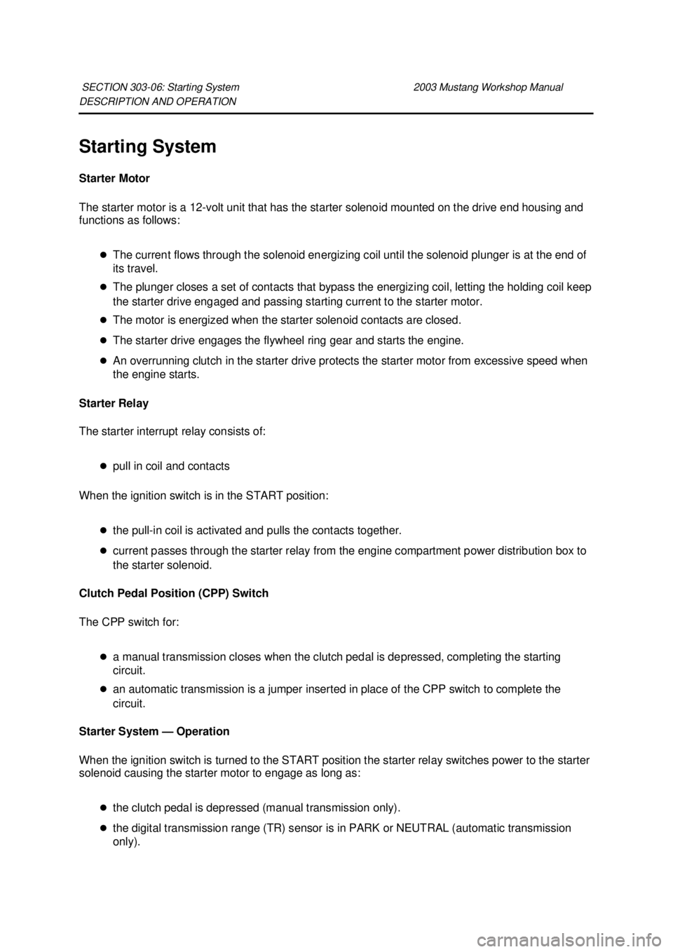 FORD MUSTANG 2003  Workshop Manual DESCRIPTION AND OPERATION 
Starting System 
Starter Motor 
The starter motor is a 12-
volt unit that has the starter solenoid mounted on the drive end housing and 
functions as follows: 
�zThe current