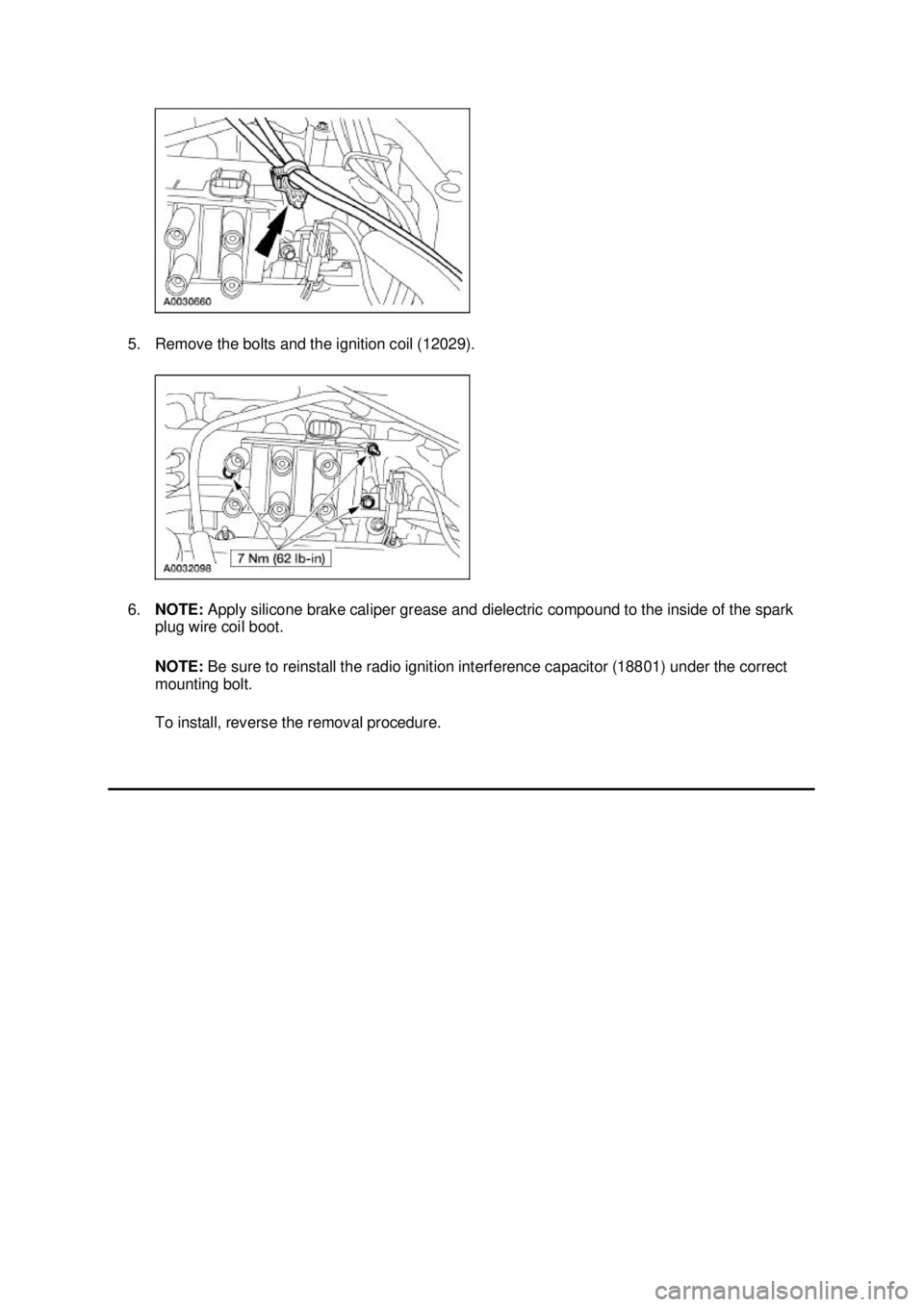 FORD MUSTANG 2003  Workshop Manual 5. Remove the bolts and the ignition coil (12029). 
6.
NOTE:  Apply silicone brake caliper grease and dielectric compound to the inside of the spark 
plug wire coil boot. 
NOTE:  Be sure to reinstall 