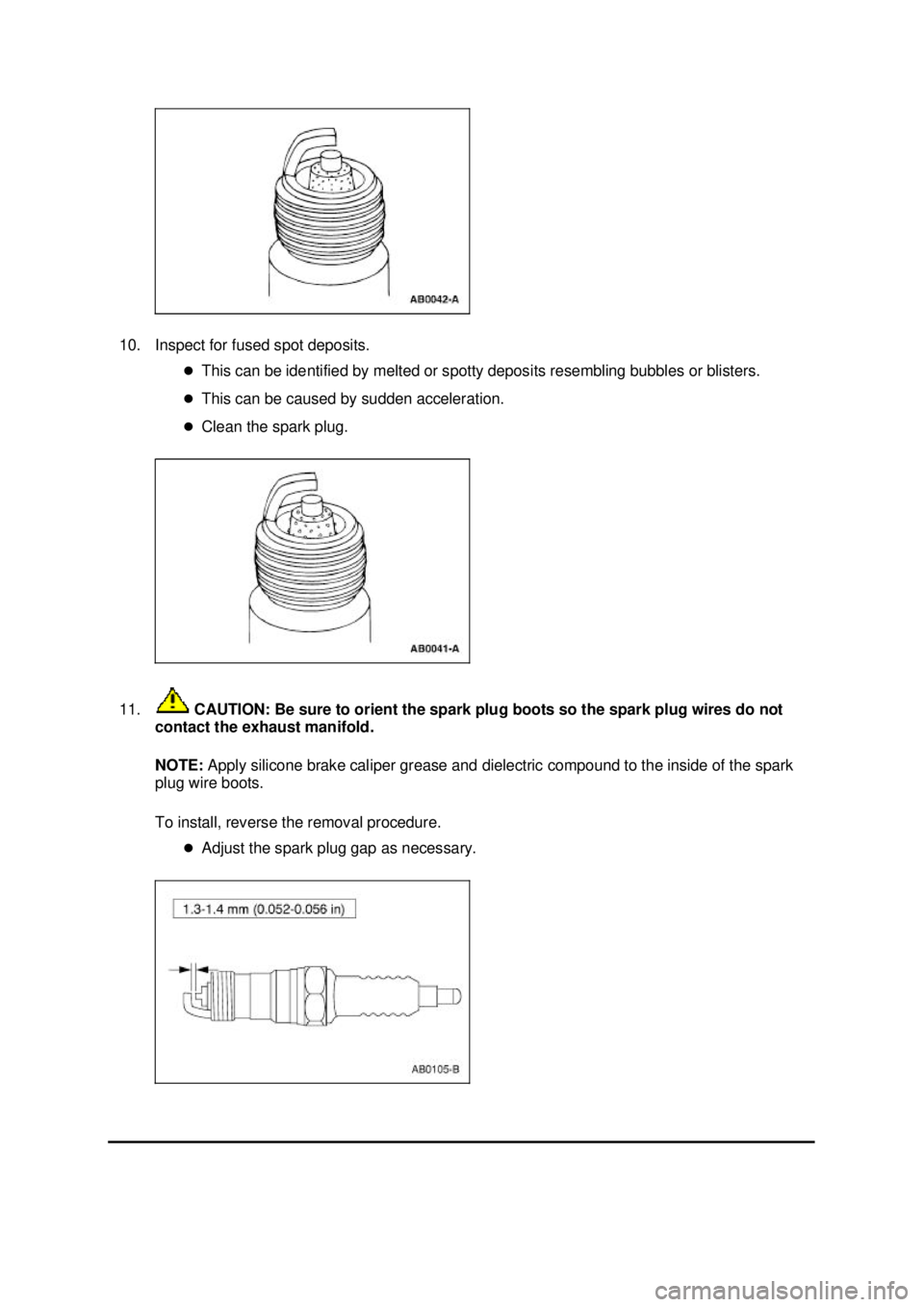 FORD MUSTANG 2003  Workshop Manual 10. Inspect for fused spot deposits. 
�zThis can be identified by melted or spotty deposits resembling bubbles or blisters. 
�z This can be caused by sudden acceleration. 
�z Clean the spark plug. 
11