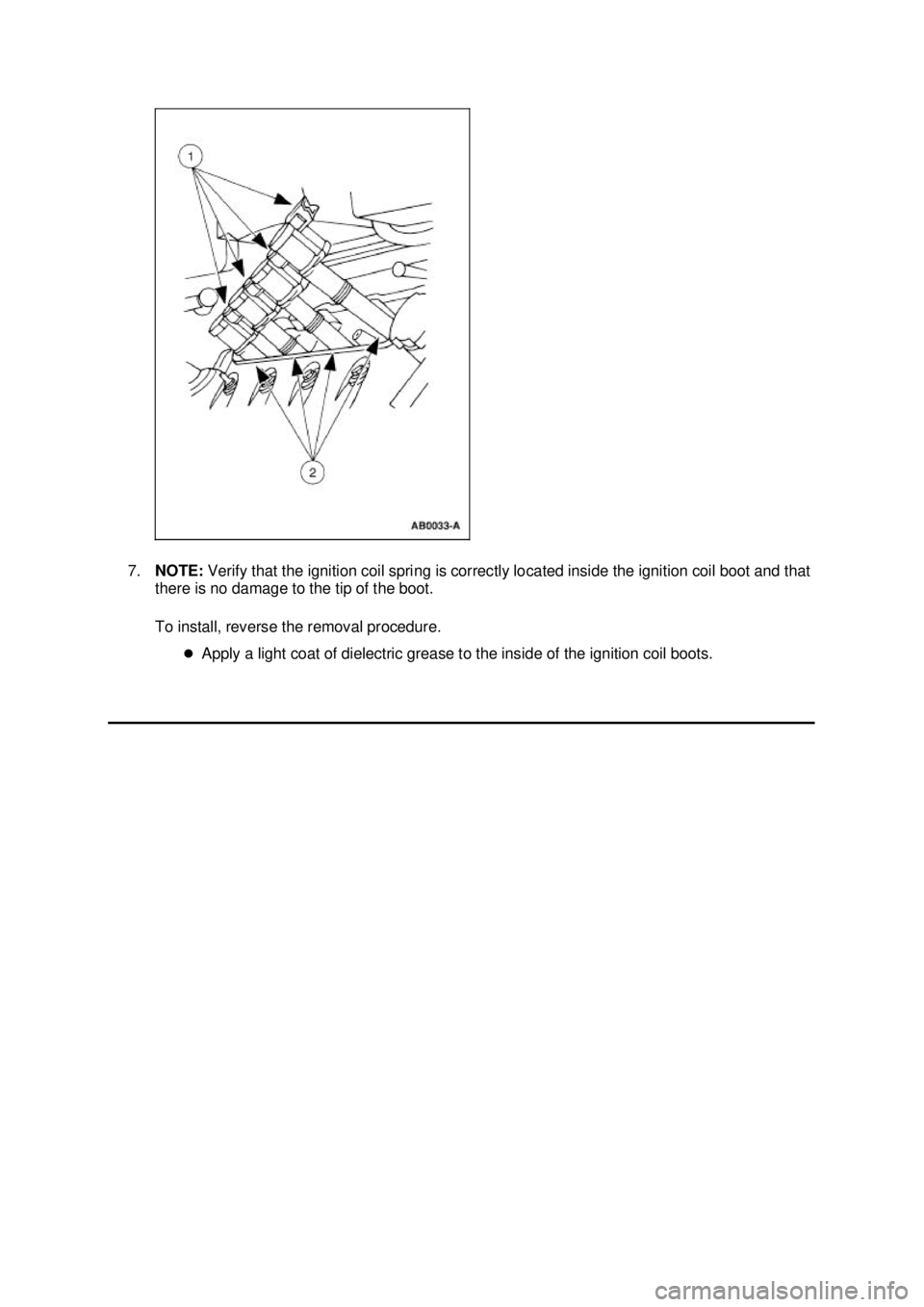 FORD MUSTANG 2003  Workshop Manual 7.
NOTE:  Verify that the ignition coil spring is correctly located inside the ignition coil boot and that 
there is no damage to the tip of the boot. 
To install, reverse the removal procedure. 
�zAp