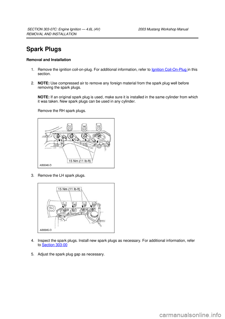 FORD MUSTANG 2003  Workshop Manual REMOVAL AND INSTALLATION 
Spark Plugs 
Removal and Installation 
1. Remove the ignition coil- on-plug. For additional information, refer to  Ignition Coil - On - Plug  in this 
section. 
2. NOTE:  Use