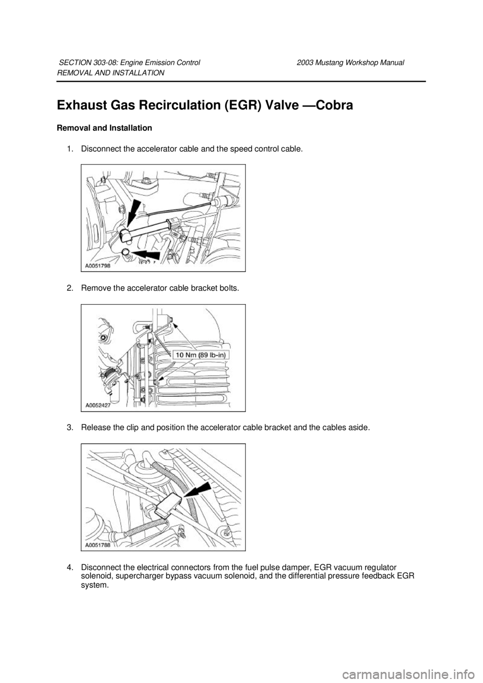 FORD MUSTANG 2003  Workshop Manual REMOVAL AND INSTALLATION 
Exhaust Gas Recirculation (EGR) Valve —
Cobra 
Removal and Installation  1. Disconnect the accelerator cable and the speed control cable. 
2. Remove the accelerator cable b