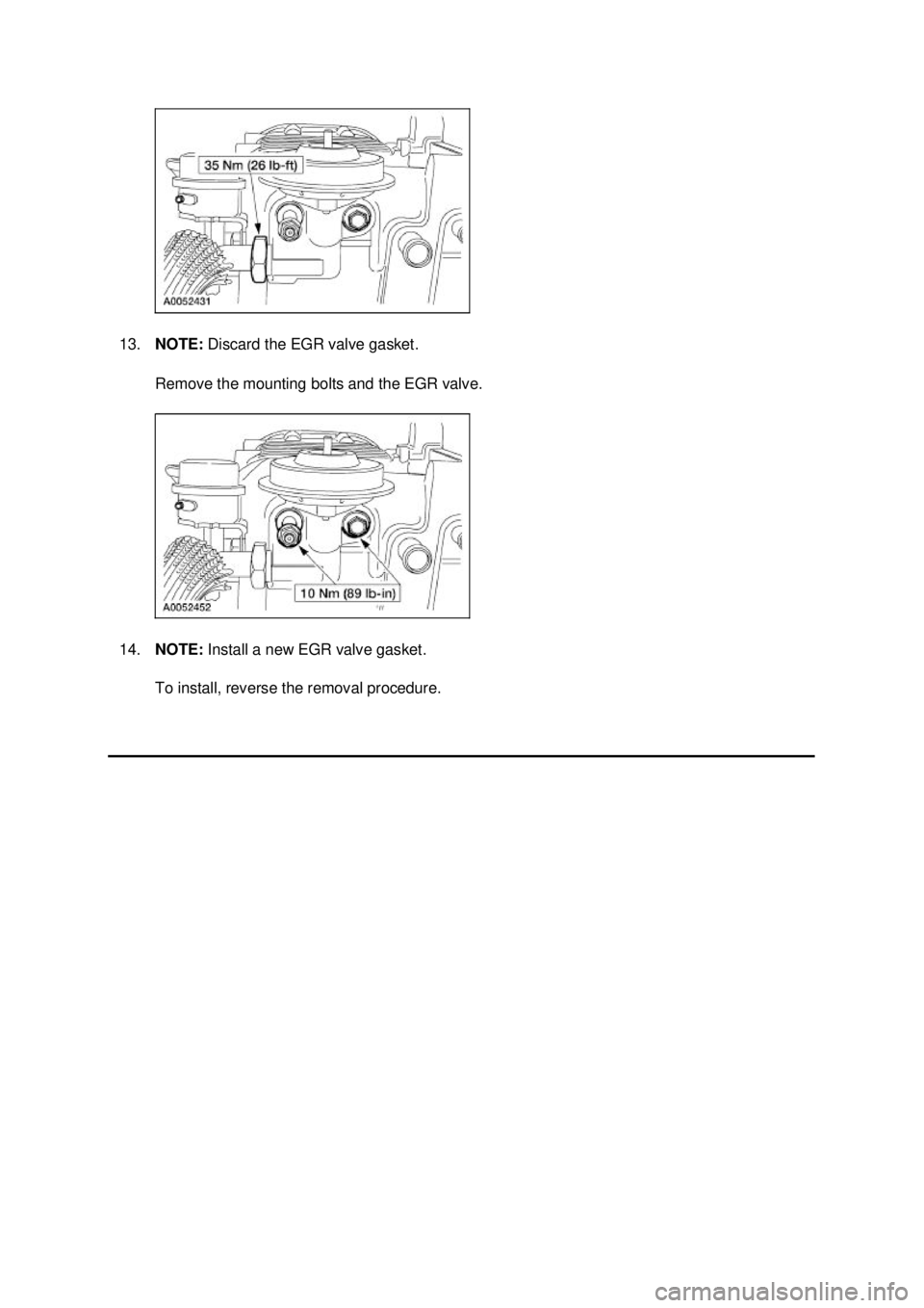 FORD MUSTANG 2003  Workshop Manual 13.
NOTE:  Discard the EGR valve gasket. 
Remove the mounting bolts and the EGR valve. 
14. NOTE:  Install a new EGR valve gasket. 
To install, reverse the removal procedure.  Klj .  4 ba
  42003