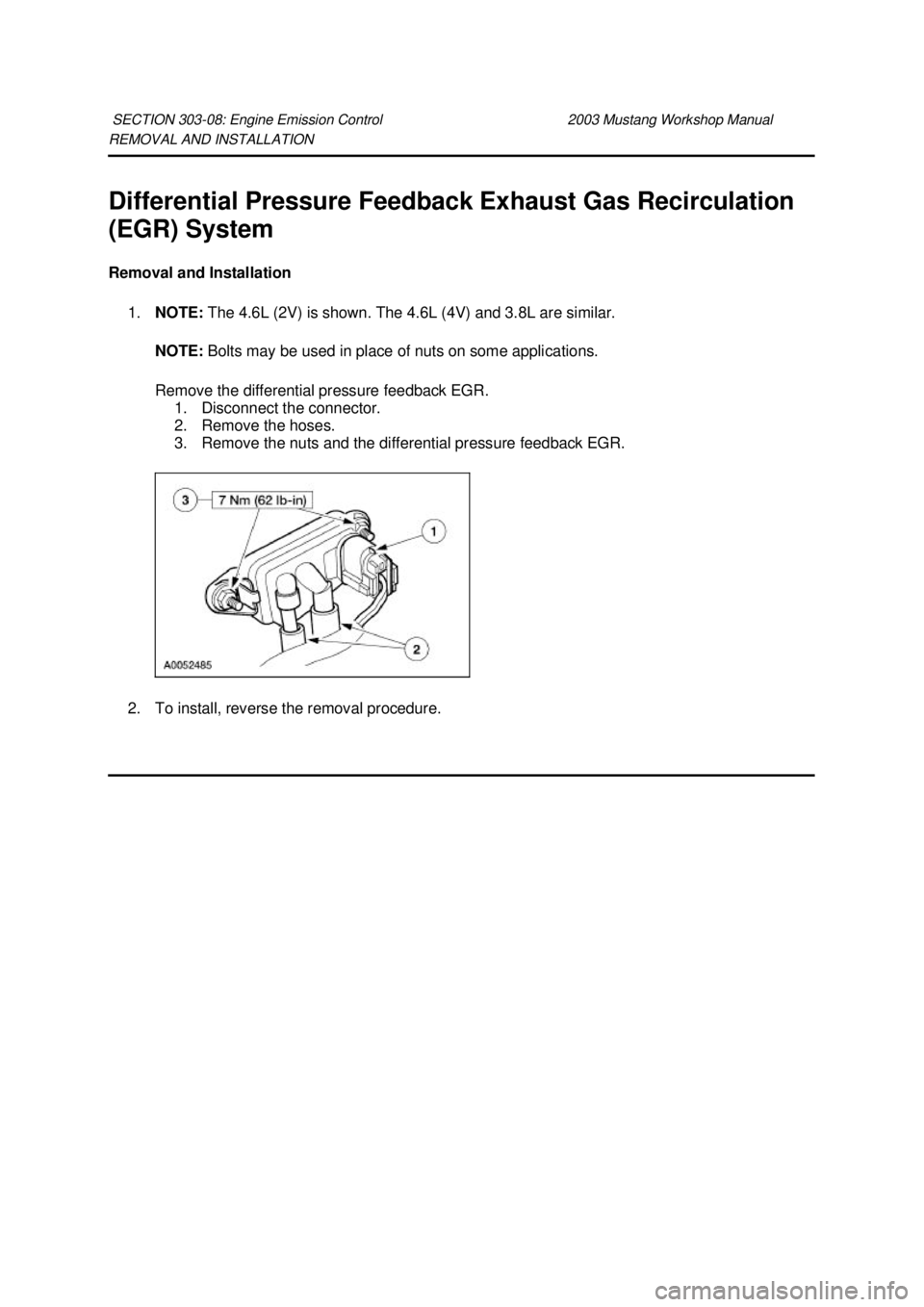 FORD MUSTANG 2003  Workshop Manual REMOVAL AND INSTALLATION 
Differential Pressure Feedback Exhaust Gas Recirculation 
(EGR) System 
Removal and Installation 
1. NOTE:  The 4.6L (2V) is shown. The 4.6L (4V) and 3.8L are similar. 
NOTE: