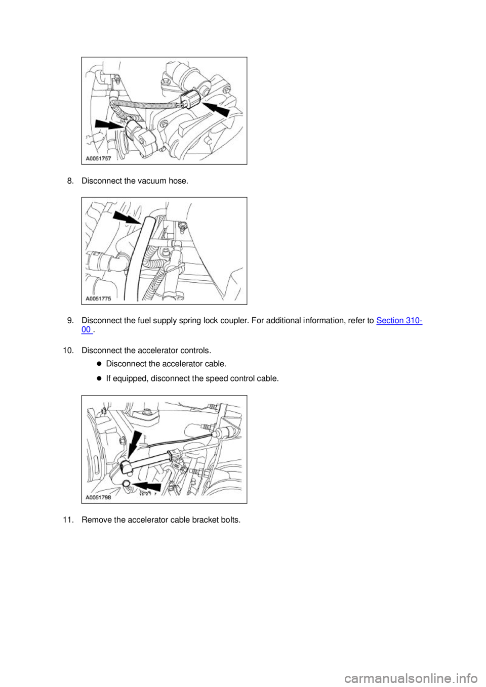 FORD MUSTANG 2003  Workshop Manual 8. Disconnect the vacuum hose. 
9. Disconnect the fuel supply spring lock coupler. For additional information, refer to 
Section 310 -
00  . 
10. Disconnect the accelerator controls.  �zDisconnect the