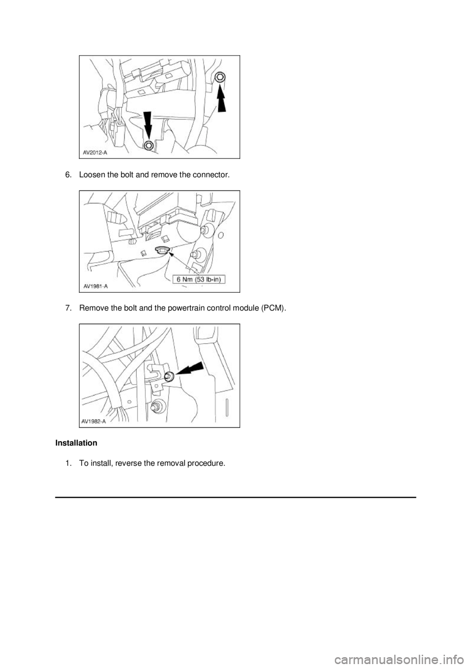 FORD MUSTANG 2003  Workshop Manual 6. Loosen the bolt and remove the connector. 
7. Remove the bolt and the powertrain control module (PCM). 
Installation  1. To install, reverse the removal procedure.  Klj .  2 ba
  32003 Mustang