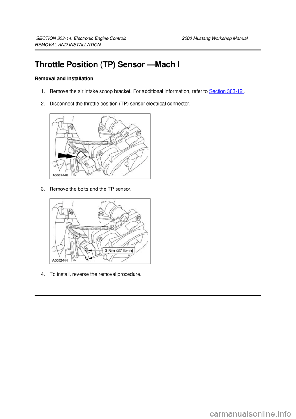 FORD MUSTANG 2003  Workshop Manual REMOVAL AND INSTALLATION 
Throttle Position (TP) Sensor —
Mach I 
Removal and Installation  1. Remove the air intake scoop bracket. For additional information, refer to  Section 303 - 12  . 
2. Disc