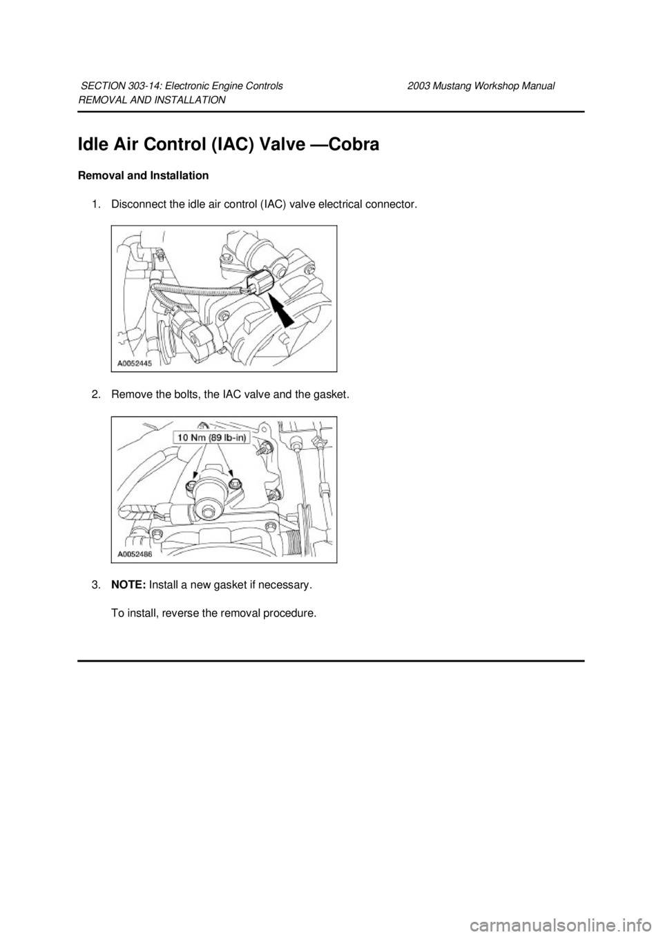 FORD MUSTANG 2003  Workshop Manual REMOVAL AND INSTALLATION 
Idle Air Control (IAC) Valve —
Cobra 
Removal and Installation  1. Disconnect the idle air control (IAC) valve electrical connector. 
2. Remove the bolts, the IAC valve and