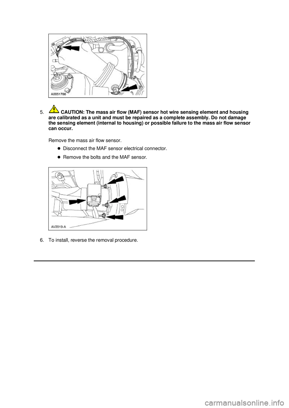 FORD MUSTANG 2003  Workshop Manual 5.
 CAUTION: The mass air flow (MAF) sensor hot wire sensing element and housing 
are calibrated as a unit and must be repaired as a complete assembly. Do not damage 
the sensing element (internal to 