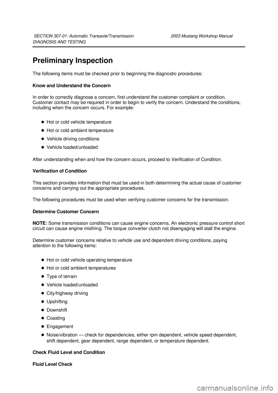FORD MUSTANG 2003  Workshop Manual DIAGNOSIS AND TESTING 
Preliminary Inspection 
The following items must be checked prior to beginning the diagnostic procedures: 
Know and Understand the Concern 
In order to correctly diagnose a conc