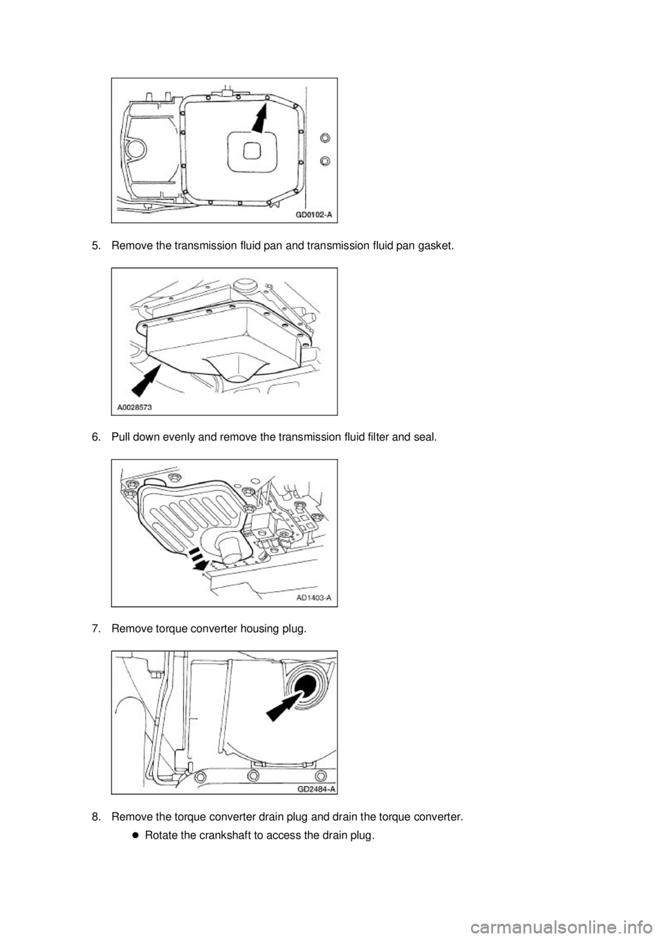 FORD MUSTANG 2003  Workshop Manual 5. Remove the transmission fluid pan and transmission fluid pan gasket. 
6. Pull down evenly and remove the transmission fluid filter and seal. 
7. Remove torque converter housing plug. 
8. Remove the