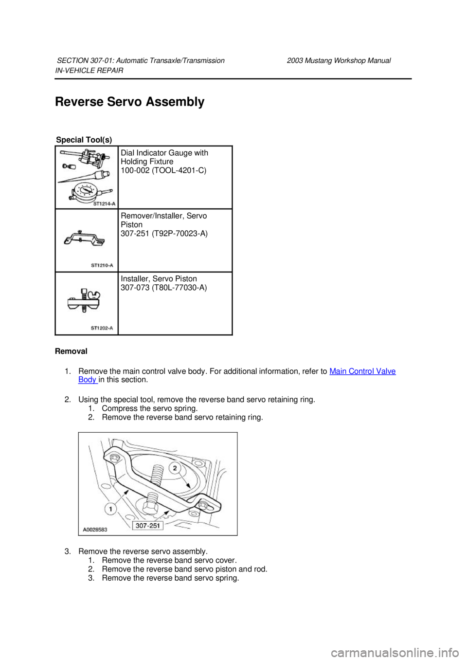 FORD MUSTANG 2003  Workshop Manual IN-
VEHICLE REPAIR 
Reverse Servo Assembly 
Removal  1. Remove the main control valve body. For additional information, refer to  Main Control Valve Body  in this section. 
2. Using the special tool, 