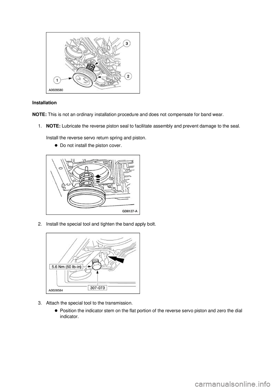 FORD MUSTANG 2003  Workshop Manual Installation 
NOTE: 
This is not an ordinary installation procedure and does not compensate for band wear. 
1. NOTE:  Lubricate the reverse piston seal to facilitate assembly and prevent damage to the