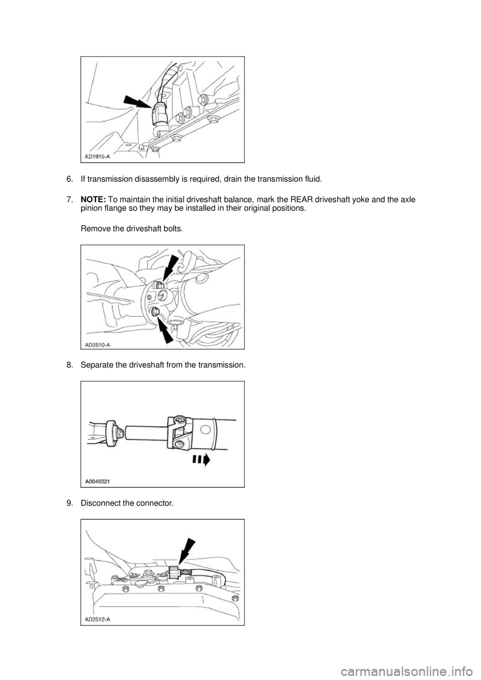 FORD MUSTANG 2003  Workshop Manual 6. If transmission disassembly is required, drain the transmission fluid. 
7.
NOTE:  To maintain the initial driveshaft balance, mark the REAR driveshaft yoke and the axle 
pinion flange so they may b